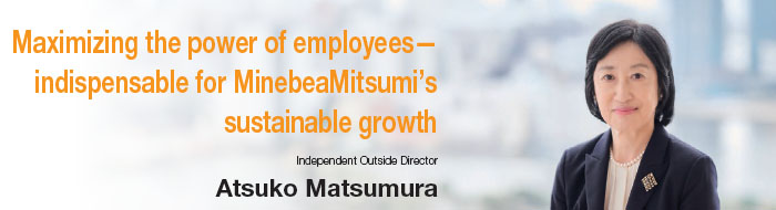 Maximizing the power of employees &mdash; indispensable for MinebeaMitsumi's sustainable growth - Independent Outside Directorf Atsuko Matsumura